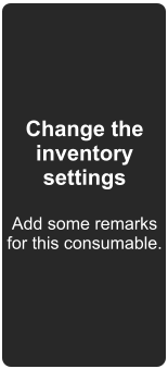 Change the inventory settings  Add some remarks for this consumable.