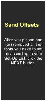 Send Offsets  After you placed and (or) removed all the tools you have to set up according to your Set-Up-List, click the NEXT button.
