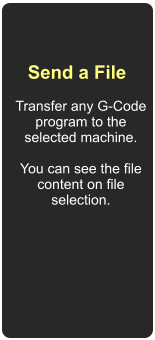 Send a File  Transfer any G-Code program to the selected machine.  You can see the file content on file selection.
