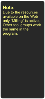 Note: Due to the resources available on the Web only Milling is active. Other tool groups work the same in the program.