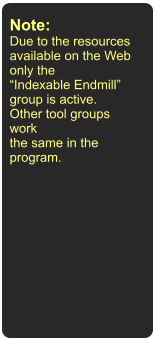 Note: Due to the resources available on the Web only the Indexable Endmill group is active. Other tool groups work the same in the program.