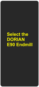 Select the DORIAN E90 Endmill