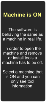 Machine is ON  The software is behaving the same as a machine in real life.  In order to open the machine and remove or install tools a machine has to be off.  Select a machine that is ON and you can only see tool information.