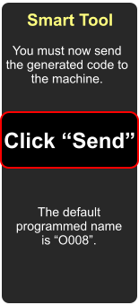 Smart Tool  You must now send the generated code to the machine. Click Send The default programmed name is O008.