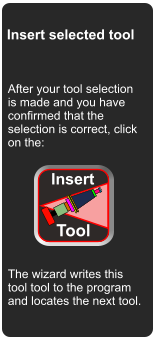 Insert selected tool After your tool selection is made and you have confirmed that the selection is correct, click on the: Insert Tool The wizard writes this tool tool to the program and locates the next tool.