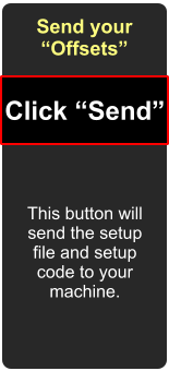 Send your Offsets Click Send This button will send the setup file and setup code to your machine.