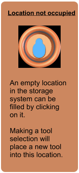Location not occupied An empty location in the storage system can be filled by clicking on it.  Making a tool selection will place a new tool into this location.