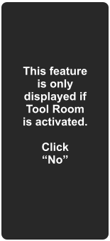 This feature is only displayed if Tool Room is activated.   Click No