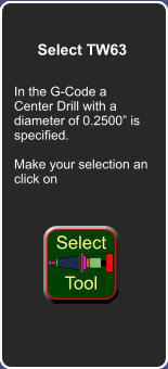 How did we get here Select TW63 In the G-Code a Center Drill with a diameter of 0.2500 is specified.  Make your selection an click on Select  Tool