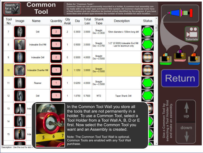In the Common Tool Wall you store all the tools that are not permanently in a holder. To use a Common Tool, select a Tool Holder from a Tool Wall A, B, D or E first. Now select the Common Tool you want and an Assembly is created.  Note: The Common Tool Tool Wall is optional. Common Tools are enabled with any Tool Wall purchase.