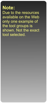 Note: Due to the resources available on the Web only one example of the tool groups is shown. Not the exact tool selected.